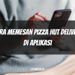 Cara Memesan Pizza Hut Delivery di Aplikasi