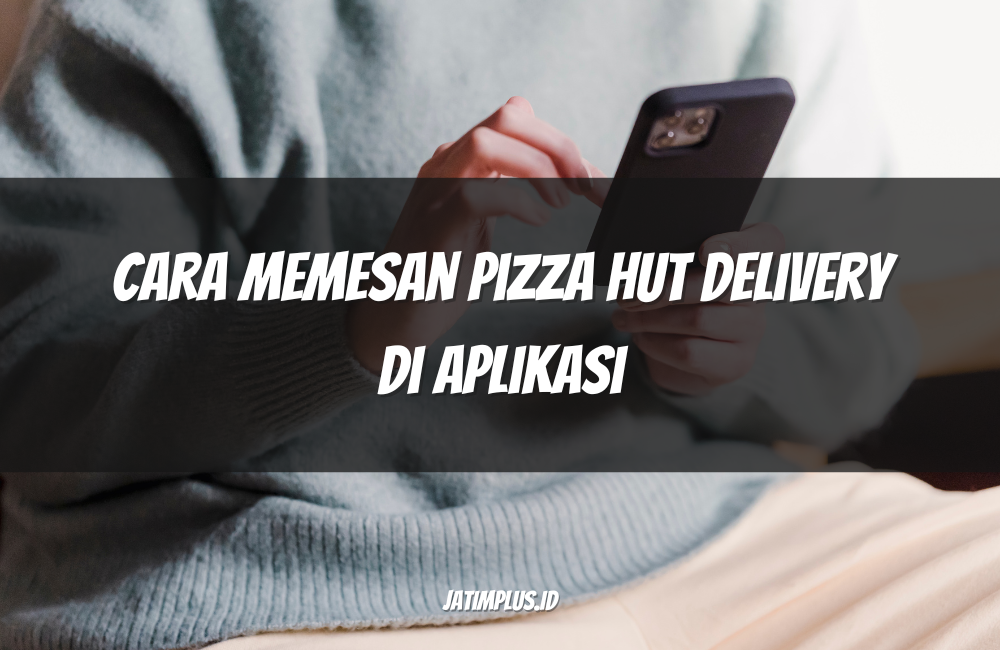 Cara Memesan Pizza Hut Delivery di Aplikasi Cara Memesan Pizza Hut Delivery di Aplikasi