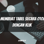 Cara Membuat Tabel Secara Otomatis dengan Klik