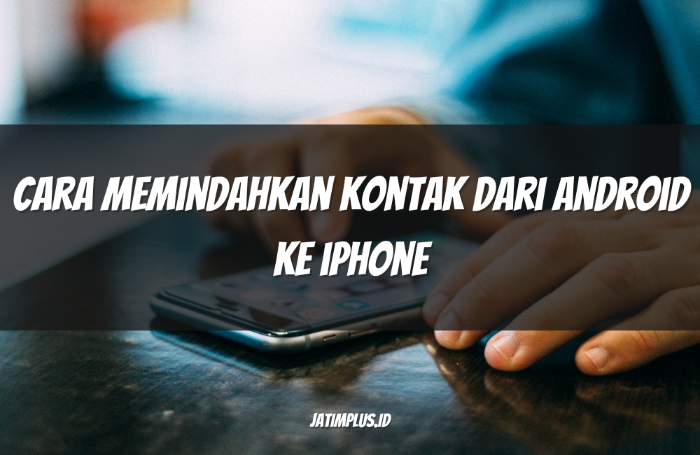 Cara Memindahkan Kontak dari Android ke iPhone
