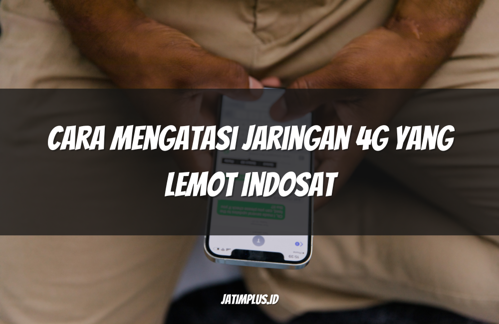 Cara Mengatasi Jaringan 4G yang Lemot Indosat Cara Mengatasi Jaringan 4G yang Lemot Indosat