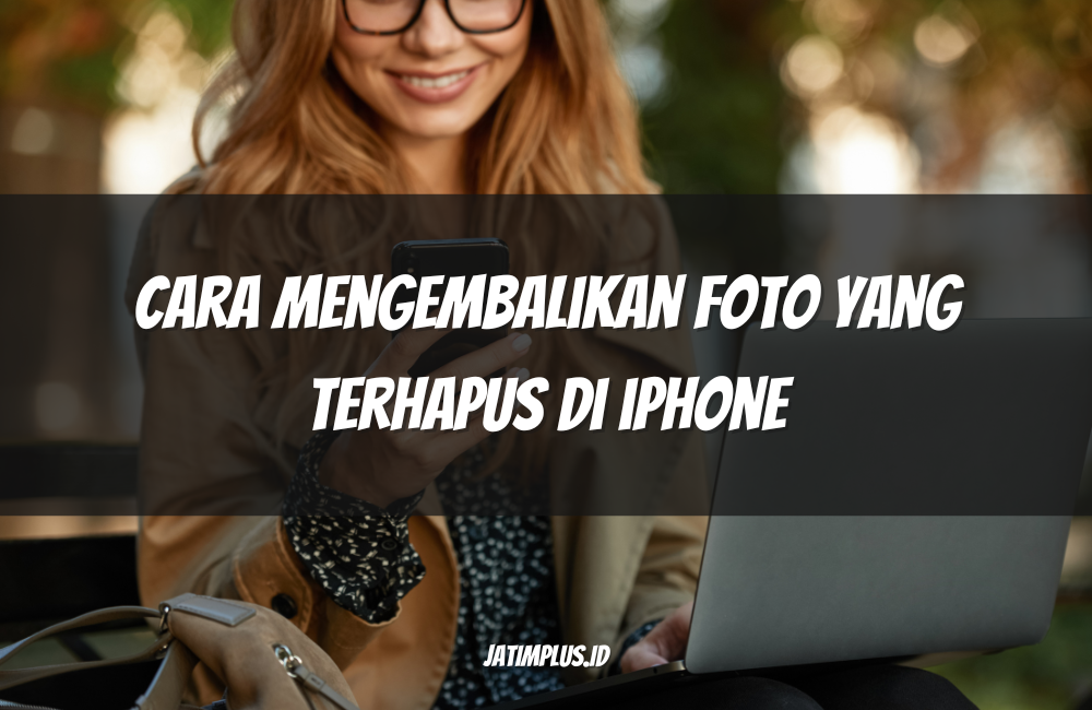 Cara Mengembalikan Foto yang Terhapus di iPhone