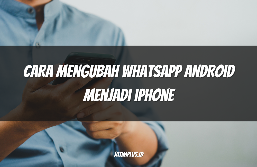 Cara Mengubah WhatsApp Android Menjadi iPhone