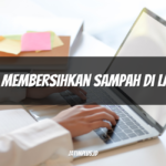 Cara Membersihkan Sampah di Laptop