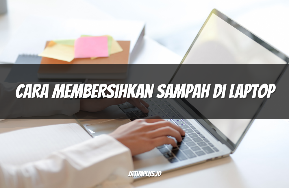 Cara Membersihkan Sampah di Laptop