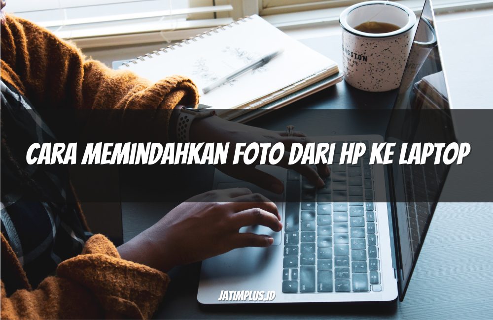 Cara Memindahkan Foto dari HP ke Laptop Cara Memindahkan Foto dari HP ke Laptop