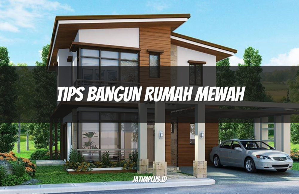 Tips Bangun Rumah Mewah Tips Bangun Rumah Mewah